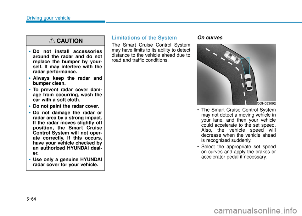 Hyundai Sonata Hybrid 2017  Owners Manual 5-64
Driving your vehicle
Limitations of the System
The Smart Cruise Control System
may have limits to its ability to detect
distance to the vehicle ahead due to
road and traffic conditions.
On curves
