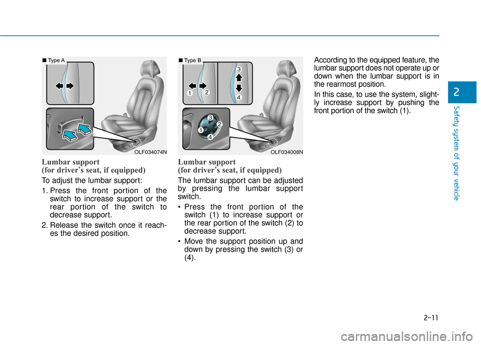 Hyundai Sonata Hybrid 2017  Owners Manual 2-11
Safety system of your vehicle
2
Lumbar support 
(for driver’s seat, if equipped) 
To adjust the lumbar support:
1. Press the front portion of the
switch to increase support or the
rear portion 
