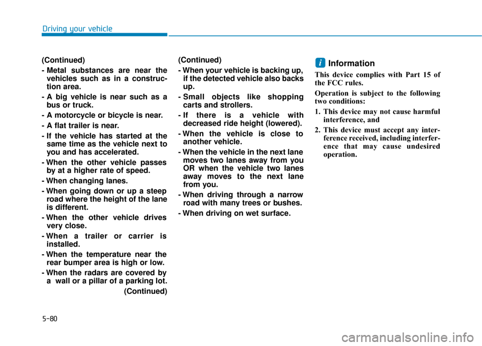 Hyundai Sonata Hybrid 2017  Owners Manual 5-80
Driving your vehicle
(Continued)
- Metal substances are near the vehicles such as in a construc-
tion area.
- A big vehicle is near such as a bus or truck.
- A motorcycle or bicycle is near.
- A 