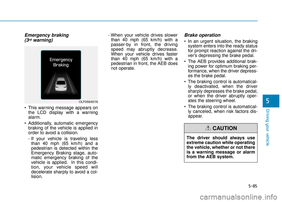 Hyundai Sonata Hybrid 2017  Owners Manual 5-85
Driving your vehicle
5
Emergency braking (3rdwarning)
 This warning message appears on
the LCD display with a warning
alarm.
 Additionally, automatic emergency braking of the vehicle is applied i