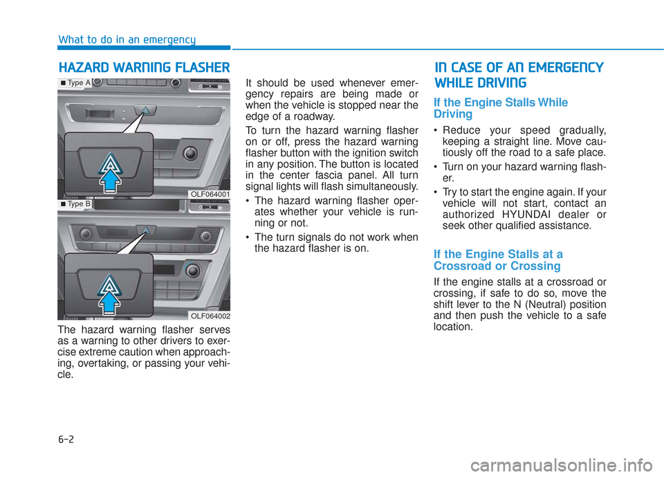 Hyundai Sonata Hybrid 2017  Owners Manual 6-2
The hazard warning flasher serves
as a warning to other drivers to exer-
cise extreme caution when approach-
ing, overtaking, or passing your vehi-
cle.It should be used whenever emer-
gency repai