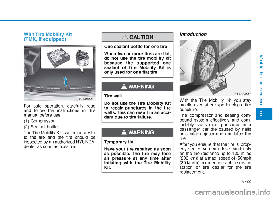 Hyundai Sonata Hybrid 2017  Owners Manual 6-23
What to do in an emergency
With Tire Mobility Kit 
(TMK, if equipped)
For safe operation, carefully read
and follow the instructions in this
manual before use.
(1) Compressor
(2) Sealant bottle
T