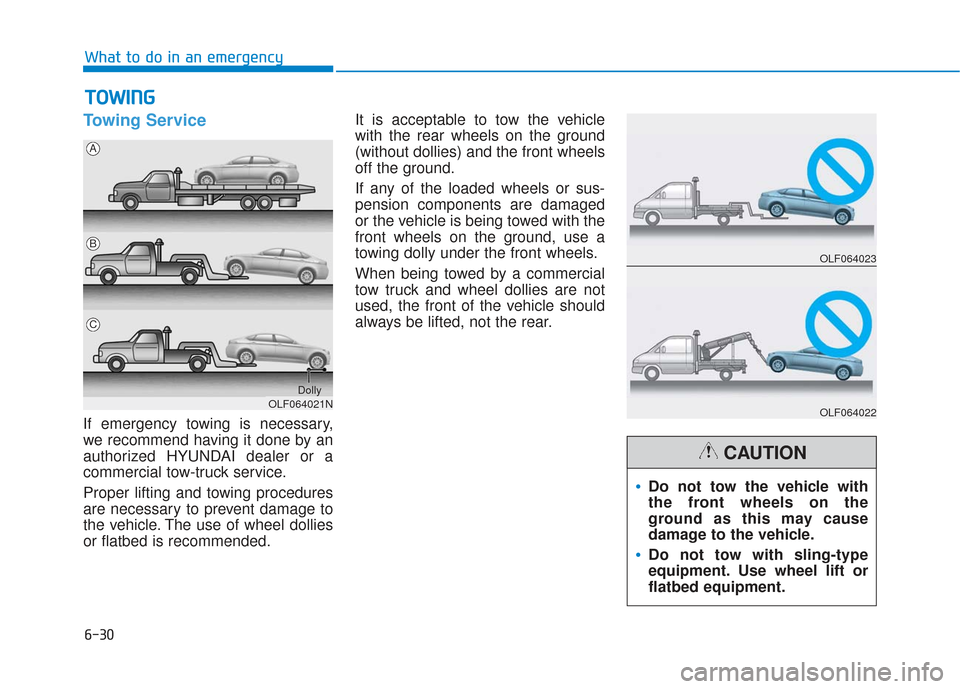 Hyundai Sonata Hybrid 2017  Owners Manual 6-30
What to do in an emergency
Towing Service
If emergency towing is necessary,
we recommend having it done by an
authorized HYUNDAI dealer or a
commercial tow-truck service.
Proper lifting and towin