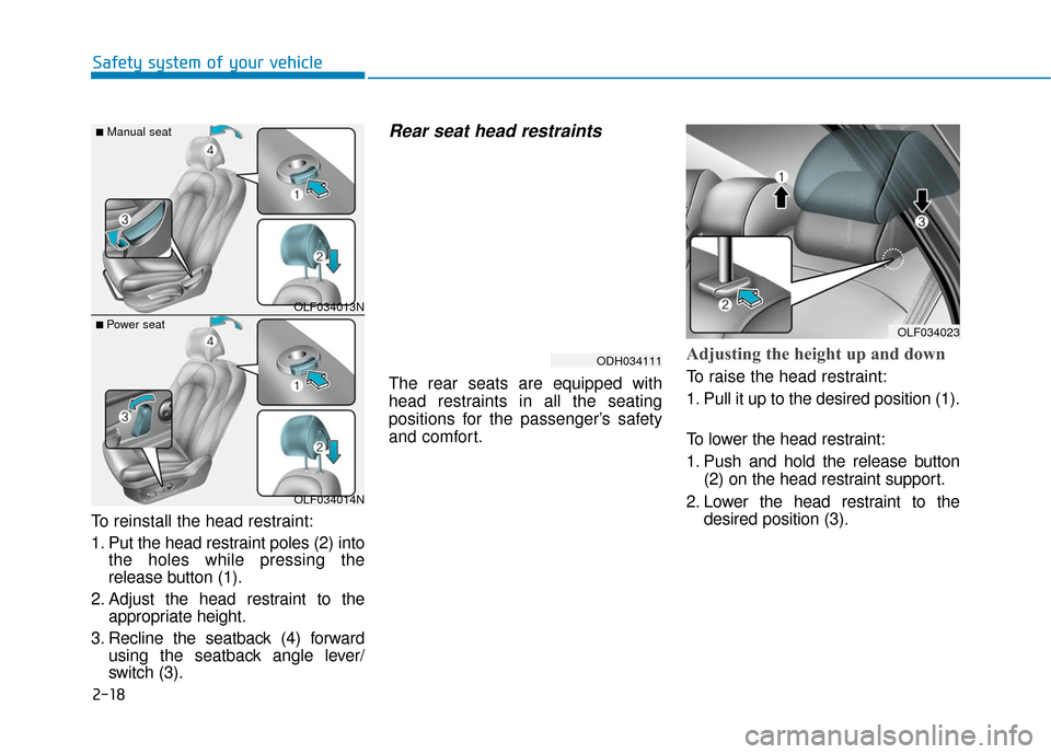 Hyundai Sonata Hybrid 2017  Owners Manual 2-18
Safety system of your vehicle
To reinstall the head restraint:
1. Put the head restraint poles (2) into the holes while pressing the
release button (1).
2. Adjust the head restraint to the approp