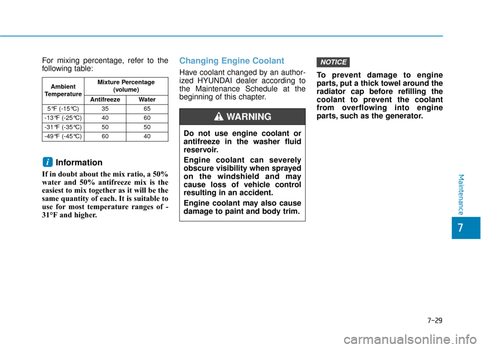 Hyundai Sonata Hybrid 2017  Owners Manual 7-29
7
Maintenance
For mixing percentage, refer to the
following table:
Information
If in doubt about the mix ratio, a 50%
water and 50% antifreeze mix is the
easiest to mix together as it will be the