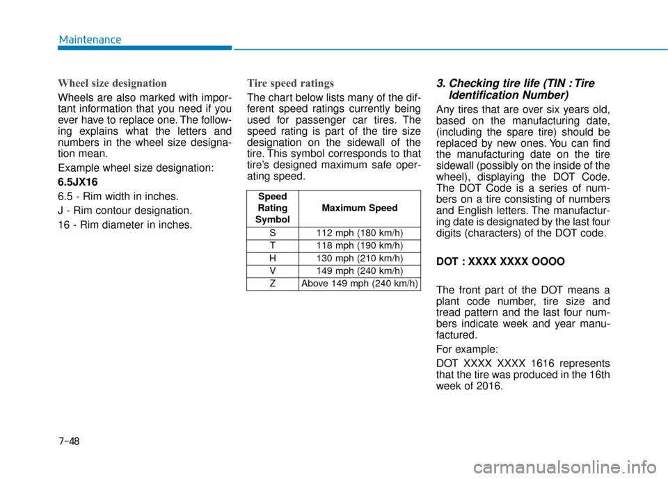 Hyundai Sonata Hybrid 2017  Owners Manual 7-48
Maintenance
Wheel size designation 
Wheels are also marked with impor-
tant information that you need if you
ever have to replace one. The follow-
ing explains what the letters and
numbers in the