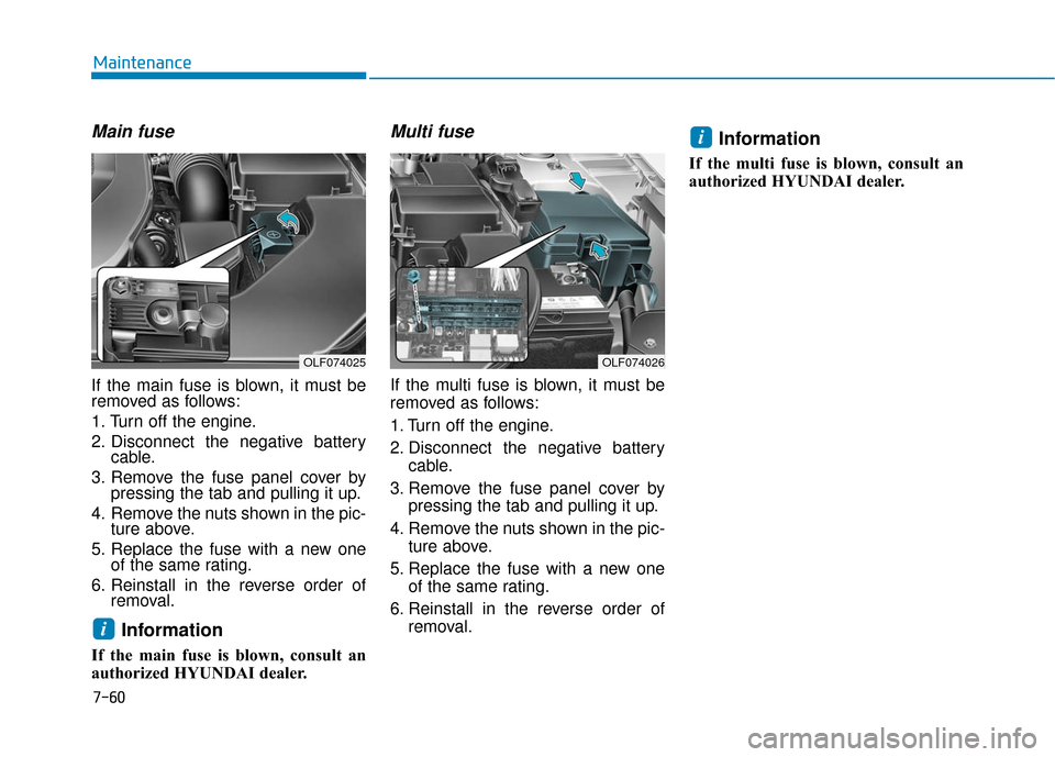 Hyundai Sonata Hybrid 2017  Owners Manual 7-60
Maintenance
Main fuse
If the main fuse is blown, it must be
removed as follows:
1. Turn off the engine.
2. Disconnect the negative batterycable.
3. Remove the fuse panel cover by pressing the tab