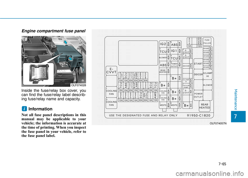Hyundai Sonata Hybrid 2017  Owners Manual 7-65
7
Maintenance
Engine compartment fuse panel
Inside the fuse/relay box cover, you
can find the fuse/relay label describ-
ing fuse/relay name and capacity.
Information 
Not all fuse panel descripti