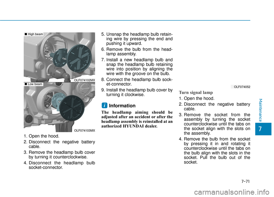 Hyundai Sonata Hybrid 2017  Owners Manual 7-71
7
Maintenance
1. Open the hood.
2. Disconnect the negative batterycable.
3. Remove the headlamp bulb cover by turning it counterclockwise.
4. Disconnect the headlamp bulb socket-connector. 5. Uns