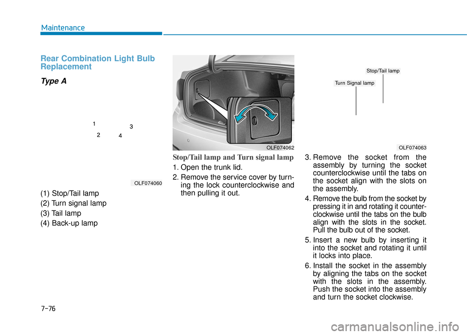 Hyundai Sonata Hybrid 2017  Owners Manual 7-76
Maintenance
Rear Combination Light Bulb
Replacement
Type A
(1) Stop/Tail lamp
(2) Turn signal lamp
(3) Tail lamp
(4) Back-up lamp
Stop/Tail lamp and Turn signal lamp  
1. Open the trunk lid.
2. R