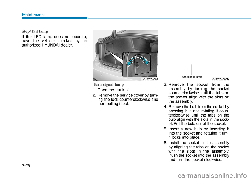 Hyundai Sonata Hybrid 2017  Owners Manual 7-78
Maintenance
Stop/Tail lamp   
If the LED lamp does not operate,
have the vehicle checked by an
authorized HYUNDAI dealer.
Turn signal lamp   
1. Open the trunk lid.
2. Remove the service cover by