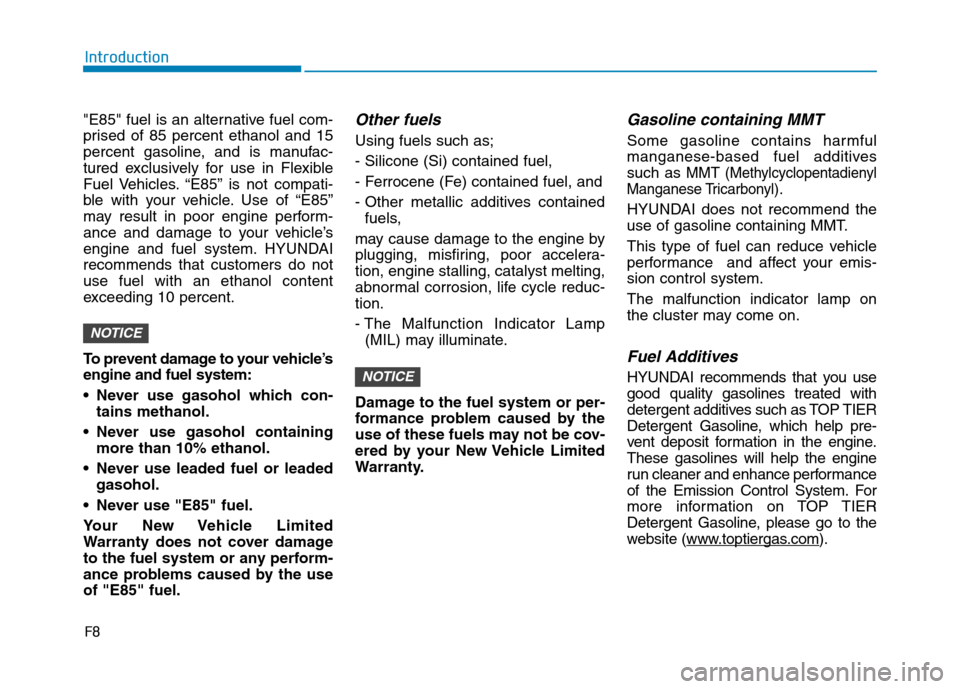 Hyundai Sonata Hybrid 2017  Owners Manual F8
Introduction
"E85" fuel is an alternative fuel com-
prised of 85 percent ethanol and 15
percent gasoline, and is manufac-
tured exclusively for use in Flexible
Fuel Vehicles. “E85” is not compa