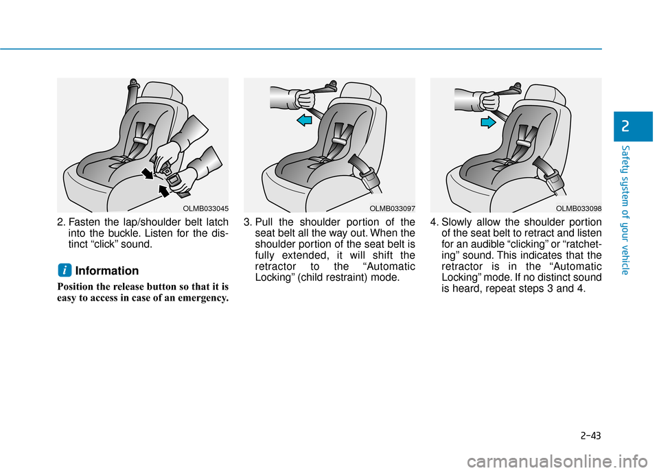 Hyundai Sonata Hybrid 2017  Owners Manual 2-43
Safety system of your vehicle
2
2. Fasten the lap/shoulder belt latchinto the buckle. Listen for the dis-
tinct “click” sound.
Information
Position the release button so that it is
easy to ac