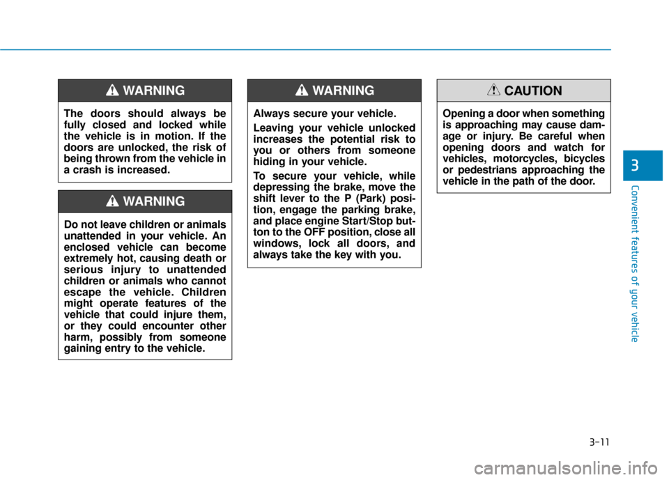 Hyundai Sonata Hybrid 2016 Owners Manual 3-11
Convenient features of your vehicle
3
The doors should always be
fully closed and locked while
the vehicle is in motion. If the
doors are unlocked, the risk of
being thrown from the vehicle in
a Hyundai Sonata Hybrid 2016 Owners Manual 3-11
Convenient features of your vehicle
3
The doors should always be
fully closed and locked while
the vehicle is in motion. If the
doors are unlocked, the risk of
being thrown from the vehicle in
a