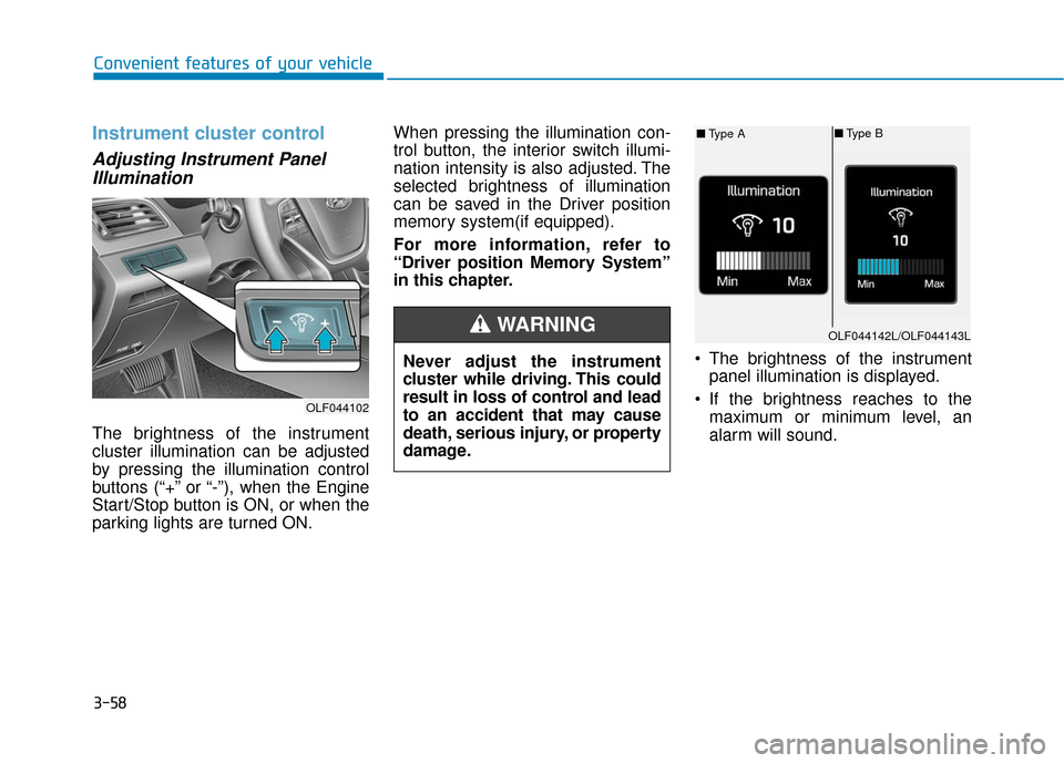 Hyundai Sonata Hybrid 2016 Owners Manual 3-58
Convenient features of your vehicle
Instrument cluster control
Adjusting Instrument PanelIllumination
The brightness of the instrument
cluster illumination can be adjusted
by pressing the illumin Hyundai Sonata Hybrid 2016 Owners Manual 3-58
Convenient features of your vehicle
Instrument cluster control
Adjusting Instrument PanelIllumination
The brightness of the instrument
cluster illumination can be adjusted
by pressing the illumin