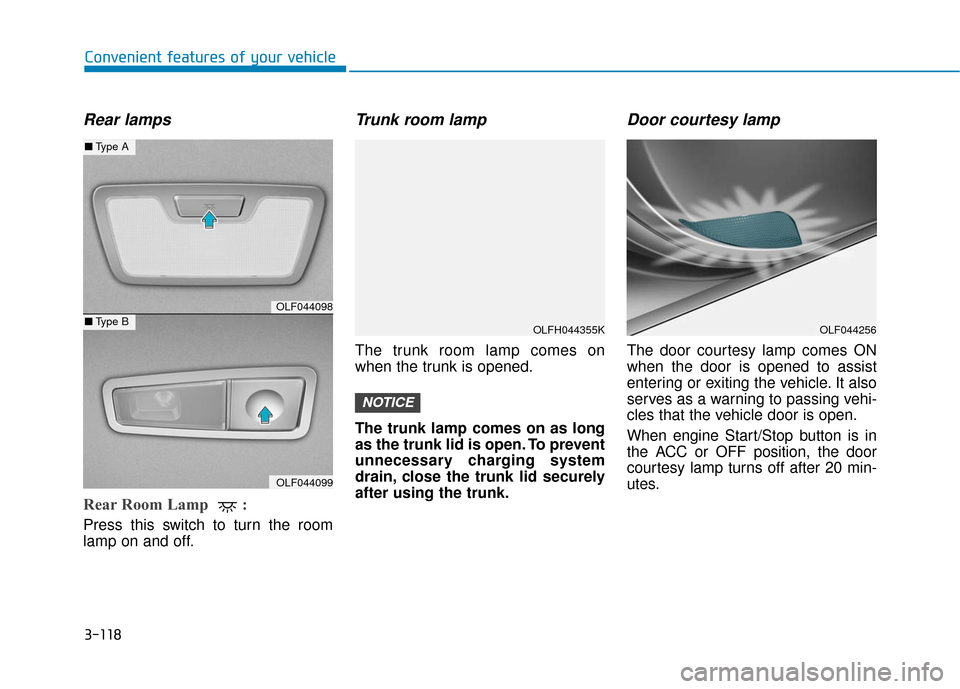 Hyundai Sonata Hybrid 2016  Owners Manual 3-118
Convenient features of your vehicle
Rear lamps
Rear Room Lamp  : 
Press this switch to turn the room
lamp on and off.
Trunk room lamp
The trunk room lamp comes on
when the trunk is opened.
The t