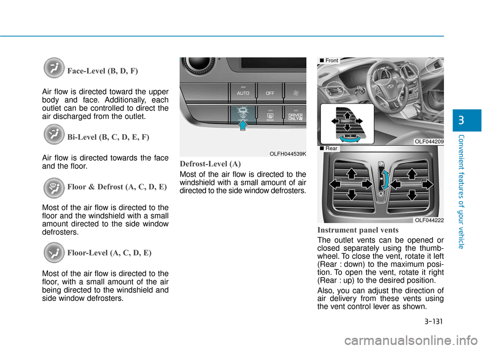 Hyundai Sonata Hybrid 2016 Owners Manual 3-131
Convenient features of your vehicle
3
Face-Level (B, D, F)
Air flow is directed toward the upper
body and face. Additionally, each
outlet can be controlled to direct the
air discharged from the Hyundai Sonata Hybrid 2016 Owners Manual 3-131
Convenient features of your vehicle
3
Face-Level (B, D, F)
Air flow is directed toward the upper
body and face. Additionally, each
outlet can be controlled to direct the
air discharged from the