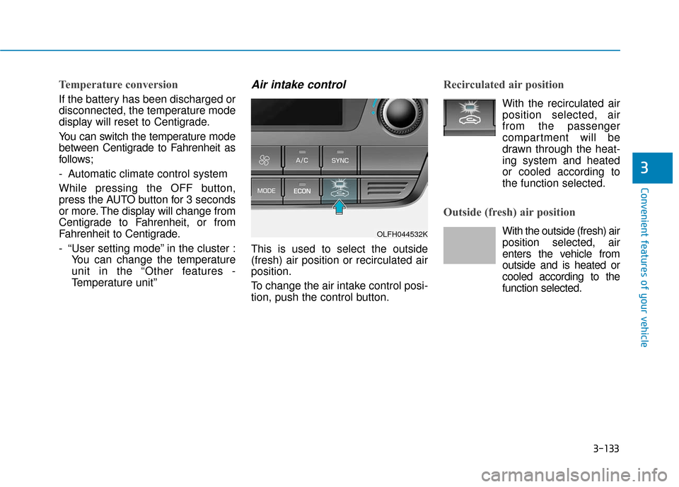Hyundai Sonata Hybrid 2016 Owners Manual 3-133
Convenient features of your vehicle
3
Temperature conversion
If the battery has been discharged or
disconnected, the temperature mode
display will reset to Centigrade.
You can switch the tempera Hyundai Sonata Hybrid 2016 Owners Manual 3-133
Convenient features of your vehicle
3
Temperature conversion
If the battery has been discharged or
disconnected, the temperature mode
display will reset to Centigrade.
You can switch the tempera