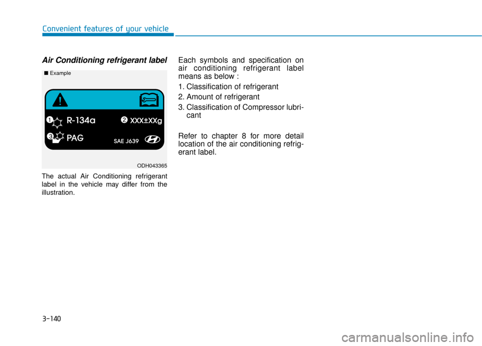 Hyundai Sonata Hybrid 2016  Owners Manual 3-140
Convenient features of your vehicle
Air Conditioning refrigerant label
The actual Air Conditioning refrigerant
label in the vehicle may differ from the
illustration.
Each symbols and specificati