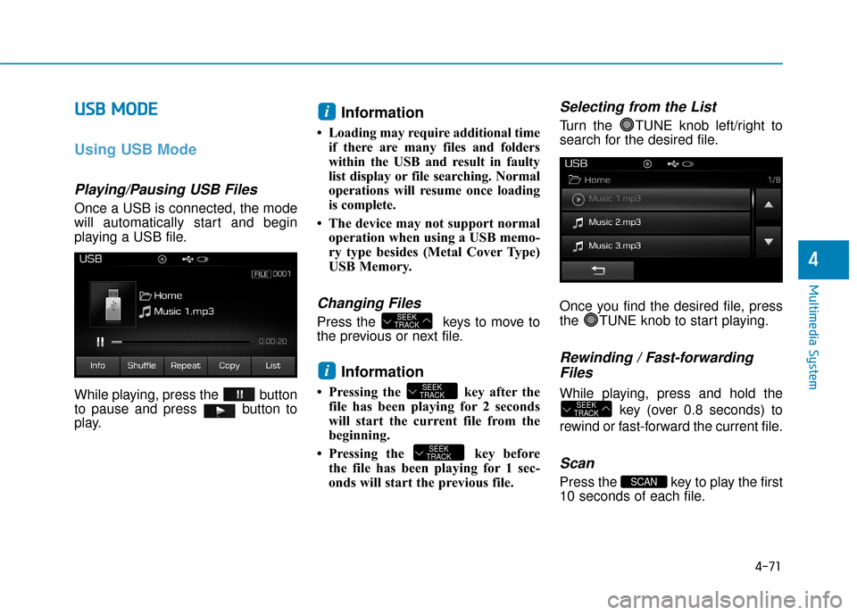 Hyundai Sonata Hybrid 2016 Owners Manual 4-71
Multimedia System
4
U
US
SB
B
M
M O
OD
DE
E
Using USB Mode
Playing/Pausing USB Files
Once a USB is connected, the mode
will automatically start and begin
playing a USB file.
While playing, Hyundai Sonata Hybrid 2016 Owners Manual 4-71
Multimedia System
4
U
US
SB
B
M
M O
OD
DE
E
Using USB Mode
Playing/Pausing USB Files
Once a USB is connected, the mode
will automatically start and begin
playing a USB file.
While playing,