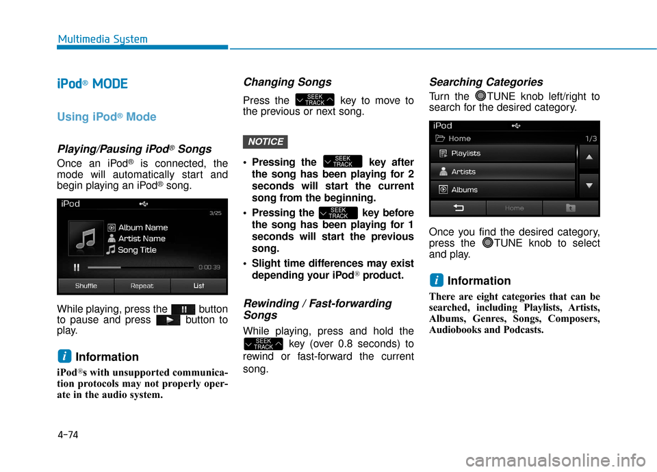 Hyundai Sonata Hybrid 2016 Owners Manual 4-74
Multimedia System
i
iPPo od
d®M
M O
OD
DE
E
Using iPod®Mode
Playing/Pausing iPod®Songs
Once an iPod®is connected, the
mode will automatically start and
begin playing an iPod
®song.
While pla Hyundai Sonata Hybrid 2016 Owners Manual 4-74
Multimedia System
i
iPPo od
d®M
M O
OD
DE
E
Using iPod®Mode
Playing/Pausing iPod®Songs
Once an iPod®is connected, the
mode will automatically start and
begin playing an iPod
®song.
While pla