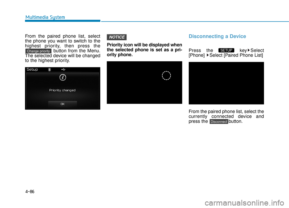 Hyundai Sonata Hybrid 2016  Owners Manual 4-86
Multimedia System
From the paired phone list, select
the phone you want to switch to the
highest priority, then press thebutton from the Menu.
The selected device will be changed
to the highest p