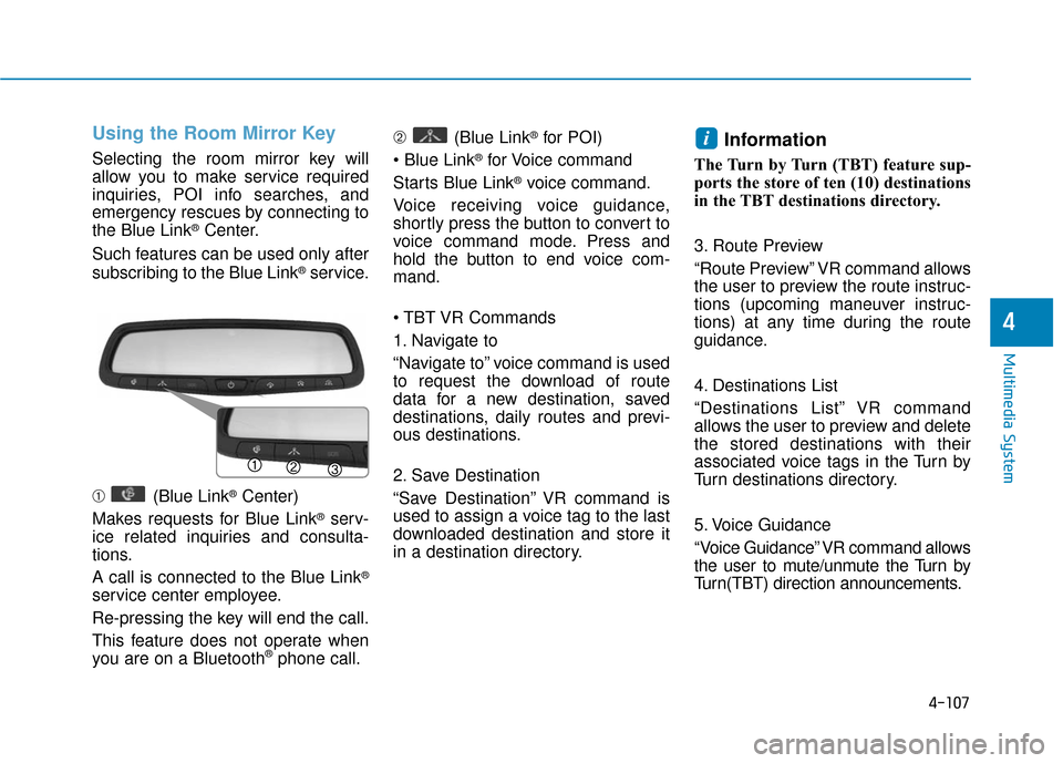 Hyundai Sonata Hybrid 2016 Owners Manual 4-107
Multimedia System
4
Using the Room Mirror Key
Selecting the room mirror key will
allow you to make service required
inquiries, POI info searches, and
emergency rescues by connecting to
the Blue Hyundai Sonata Hybrid 2016 Owners Manual 4-107
Multimedia System
4
Using the Room Mirror Key
Selecting the room mirror key will
allow you to make service required
inquiries, POI info searches, and
emergency rescues by connecting to
the Blue