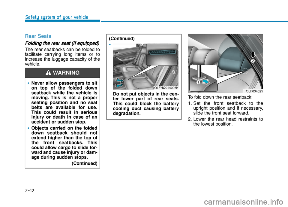 Hyundai Sonata Hybrid 2016 Owners Manual 2-12
Safety system of your vehicle
Rear Seats
Folding the rear seat (if equipped)
The rear seatbacks can be folded to
facilitate carrying long items or to
increase the luggage capacity of the
vehicl Hyundai Sonata Hybrid 2016 Owners Manual 2-12
Safety system of your vehicle
Rear Seats
Folding the rear seat (if equipped)
The rear seatbacks can be folded to
facilitate carrying long items or to
increase the luggage capacity of the
vehicl