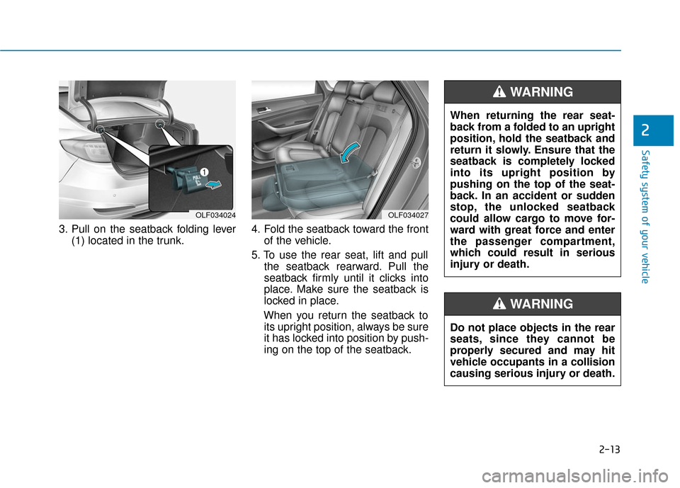 Hyundai Sonata Hybrid 2016 Owners Manual 2-13
Safety system of your vehicle
3. Pull on the seatback folding lever(1) located in the trunk. 4. Fold the seatback toward the front
of the vehicle.
5. To use the rear seat, lift and pull the seatb Hyundai Sonata Hybrid 2016 Owners Manual 2-13
Safety system of your vehicle
3. Pull on the seatback folding lever(1) located in the trunk. 4. Fold the seatback toward the front
of the vehicle.
5. To use the rear seat, lift and pull the seatb