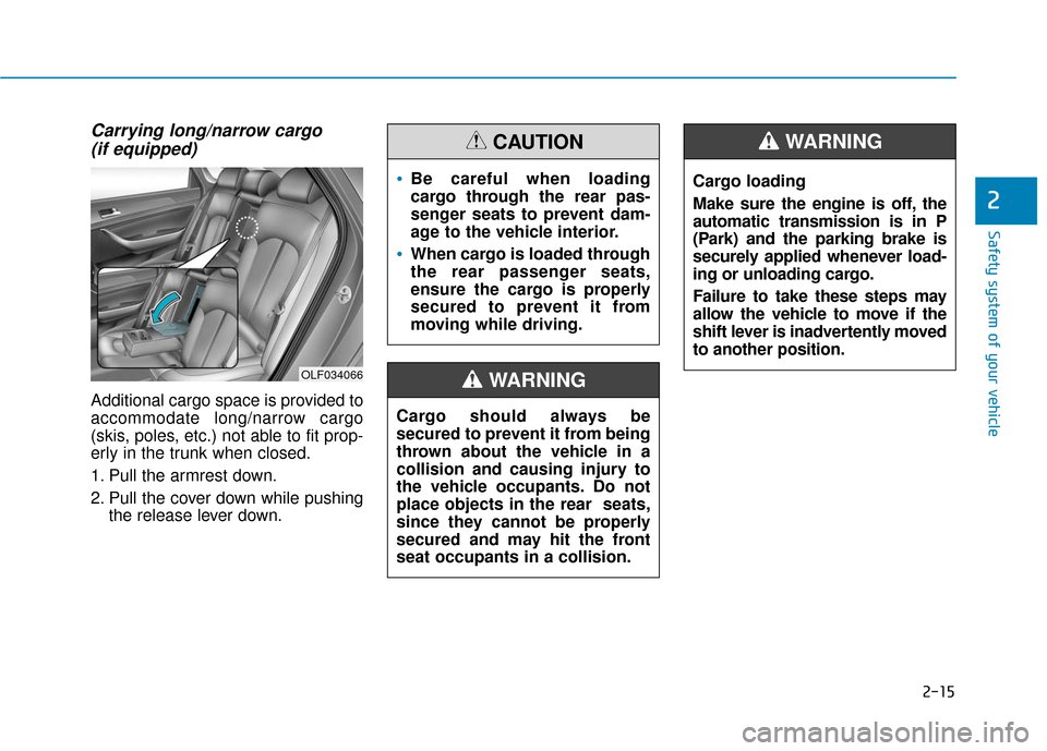 Hyundai Sonata Hybrid 2016 Owners Manual 2-15
Safety system of your vehicle
Carrying long/narrow cargo (if equipped)
Additional cargo space is provided to
accommodate long/narrow cargo
(skis, poles, etc.) not able to fit prop-
erly in the tr Hyundai Sonata Hybrid 2016 Owners Manual 2-15
Safety system of your vehicle
Carrying long/narrow cargo (if equipped)
Additional cargo space is provided to
accommodate long/narrow cargo
(skis, poles, etc.) not able to fit prop-
erly in the tr
