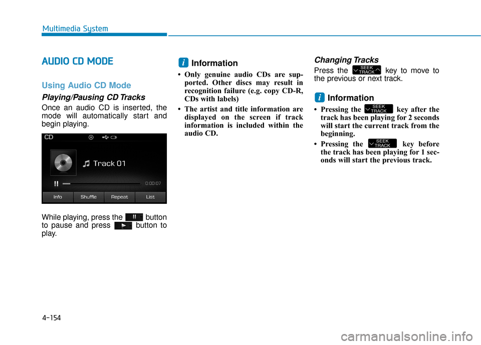Hyundai Sonata Hybrid 2016  Owners Manual 4-154
Multimedia System
A
AU
U D
DI
IO
O  
 C
C D
D  
 M
M O
OD
DE
E
Using Audio CD Mode
Playing/Pausing CD Tracks
Once an audio CD is inserted, the
mode will automatically start and
begin playing.
Wh