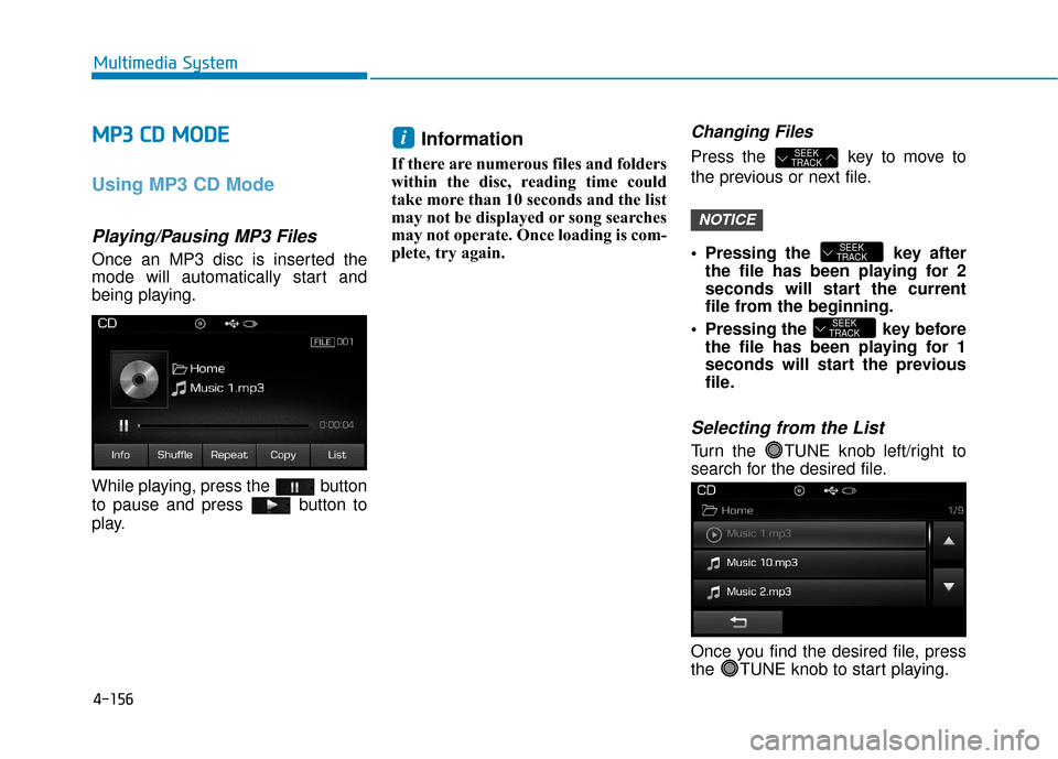 Hyundai Sonata Hybrid 2016  Owners Manual 4-156
Multimedia System
M
MP
P3
3 
 C
C D
D  
 M
M O
OD
DE
E
Using MP3 CD Mode
Playing/Pausing MP3 Files
Once an MP3 disc is inserted the
mode will automatically start and
being playing.
While playing