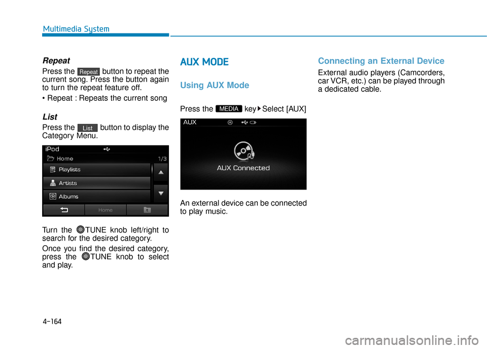 Hyundai Sonata Hybrid 2016  Owners Manual 4-164
Multimedia System
Repeat
Press the  button to repeat the
current song. Press the button again
to turn the repeat feature off.
 Repeats the current song
List
Press the  button to display the
Cate