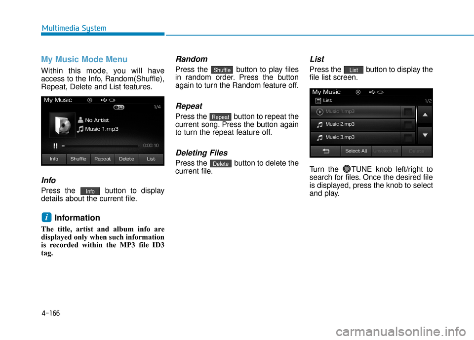 Hyundai Sonata Hybrid 2016  Owners Manual 4-166
Multimedia System
My Music Mode Menu
Within this mode, you will have
access to the Info, Random(Shuffle),
Repeat, Delete and List features.
Info
Press the  button to display
details about the cu