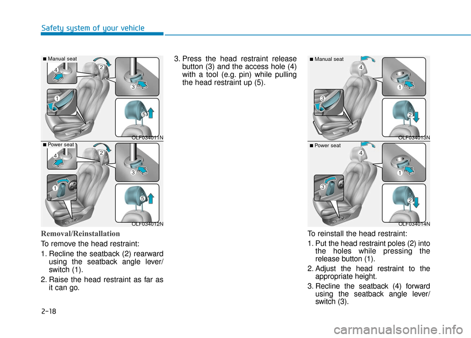 Hyundai Sonata Hybrid 2016  Owners Manual 2-18
Safety system of your vehicle
Removal/Reinstallation
To remove the head restraint:
1. Recline the seatback (2) rearwardusing the seatback angle lever/
switch (1).
2. Raise the head restraint as f