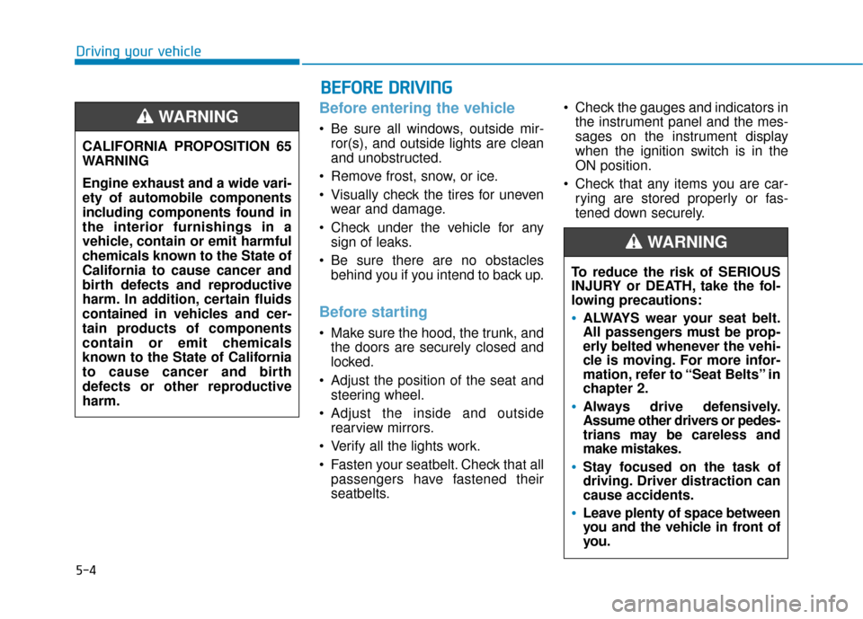 Hyundai Sonata Hybrid 2016 Owners Manual 5-4
Driving your vehicle
Before entering the vehicle
• Be sure all windows, outside mir-ror(s), and outside lights are clean
and unobstructed.
Remove frost, snow, or ice.
Visually check the tires Hyundai Sonata Hybrid 2016 Owners Manual 5-4
Driving your vehicle
Before entering the vehicle
• Be sure all windows, outside mir-ror(s), and outside lights are clean
and unobstructed.
Remove frost, snow, or ice.
Visually check the tires