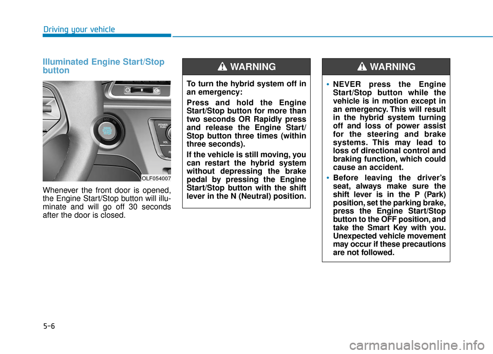 Hyundai Sonata Hybrid 2016 Owners Manual 5-6
Driving your vehicle
Illuminated Engine Start/Stop
button
Whenever the front door is opened,
the Engine Start/Stop button will illu-
minate and will go off 30 seconds
after the door is closed.
OLF Hyundai Sonata Hybrid 2016 Owners Manual 5-6
Driving your vehicle
Illuminated Engine Start/Stop
button
Whenever the front door is opened,
the Engine Start/Stop button will illu-
minate and will go off 30 seconds
after the door is closed.
OLF