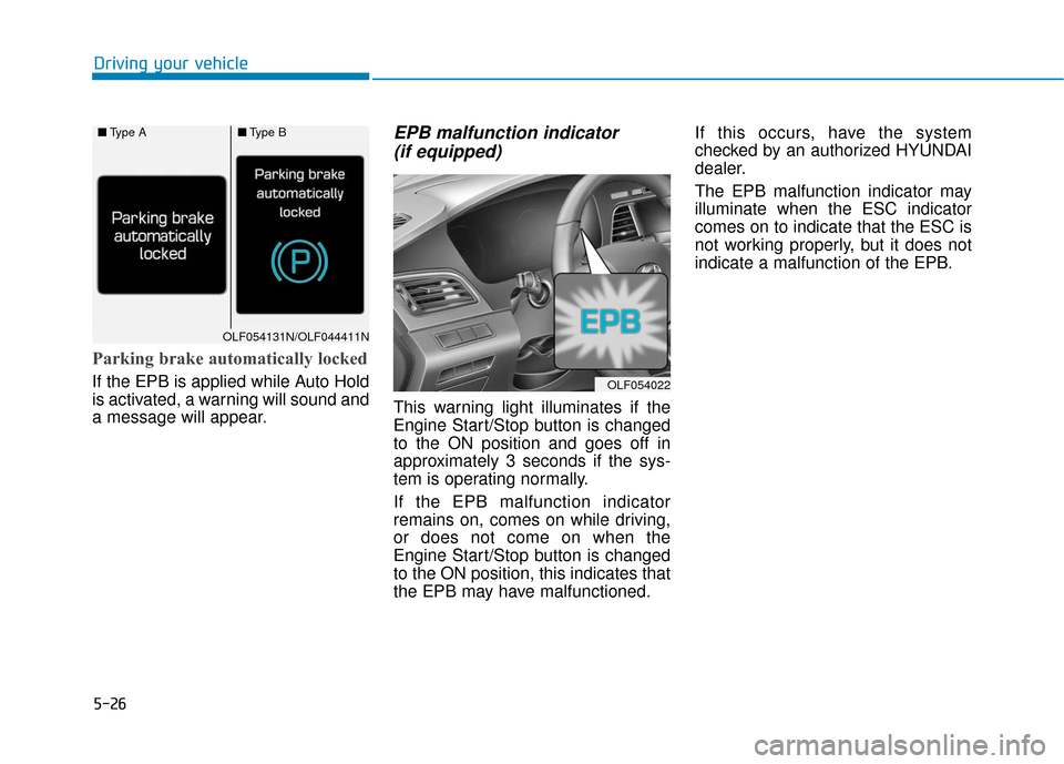 Hyundai Sonata Hybrid 2016  Owners Manual 5-26
Driving your vehicle
Parking brake automatically locked
If the EPB is applied while Auto Hold
is activated, a warning will sound and
a message will appear.
EPB malfunction indicator (if equipped)