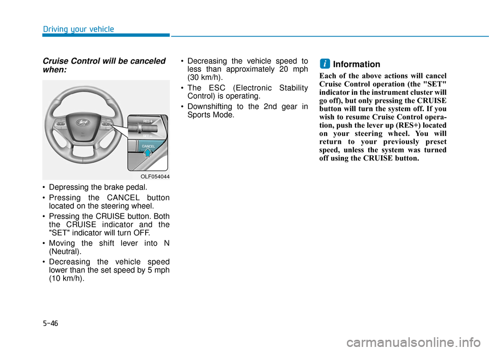 Hyundai Sonata Hybrid 2016  Owners Manual 5-46
Driving your vehicle
Cruise Control will be canceledwhen:
 Depressing the brake pedal.
 Pressing the CANCEL button
located on the steering wheel.
 Pressing the CRUISE button. Both the CRUISE indi