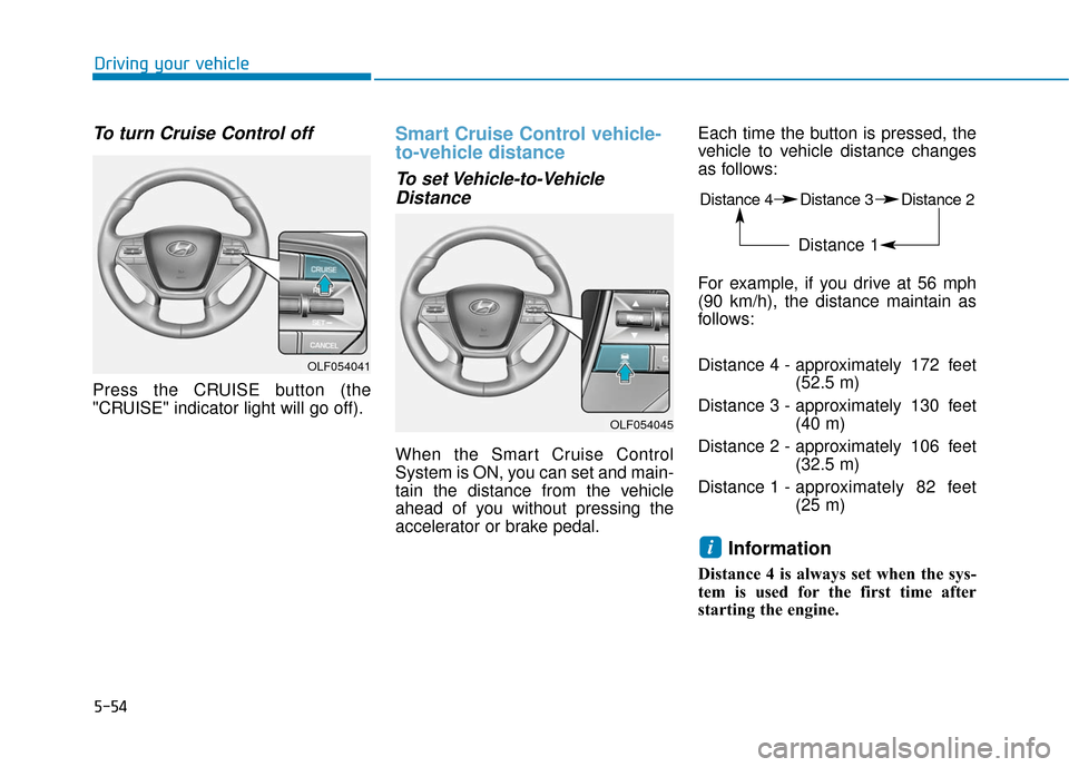 Hyundai Sonata Hybrid 2016  Owners Manual 5-54
Driving your vehicle
To turn Cruise Control off
Press the CRUISE button (the
"CRUISE" indicator light will go off).
Smart Cruise Control vehicle-
to-vehicle distance
To set Vehicle-to-VehicleDist