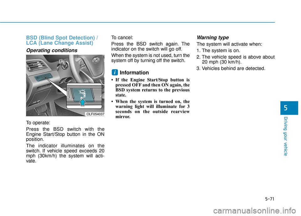 Hyundai Sonata Hybrid 2016  Owners Manual 5-71
Driving your vehicle
5
BSD (Blind Spot Detection) /
LCA (Lane Change Assist)
Operating conditions
To operate:
Press the BSD switch with the
Engine Start/Stop button in the ON
position.
The indica