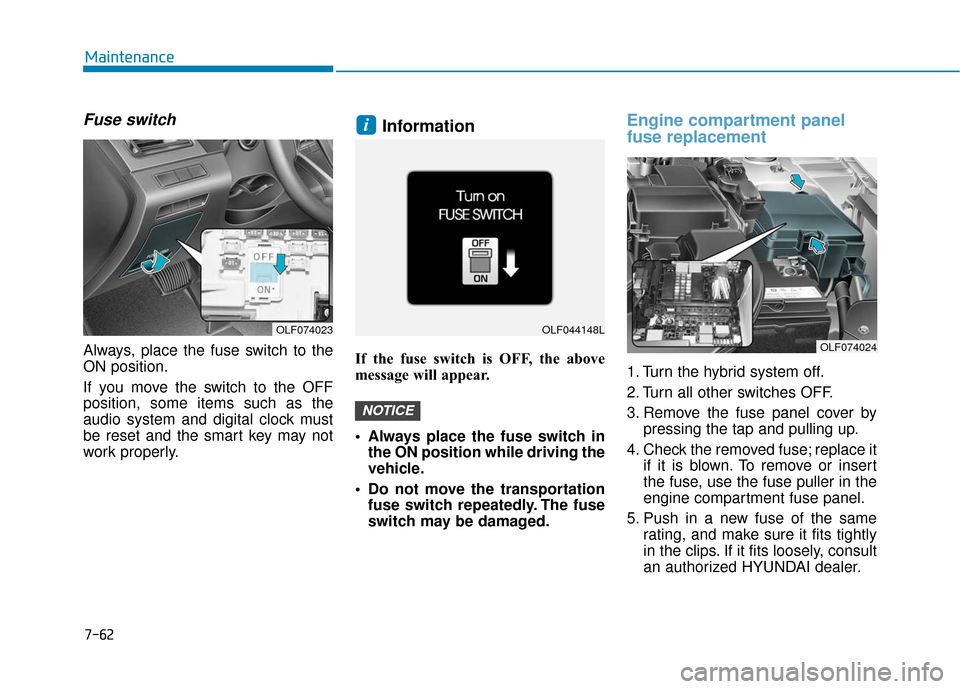 Hyundai Sonata Hybrid 2016  Owners Manual 7-62
Maintenance
Fuse switch
Always, place the fuse switch to the
ON position.
If you move the switch to the OFF
position, some items such as the
audio system and digital clock must
be reset and the s