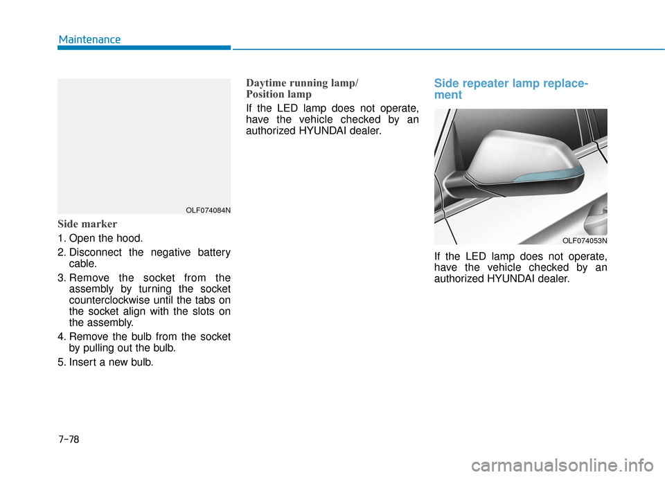 Hyundai Sonata Hybrid 2016  Owners Manual 7-78
Maintenance
Side marker
1. Open the hood.
2. Disconnect the negative batterycable.
3. Remove the socket from the assembly by turning the socket
counterclockwise until the tabs on
the socket align