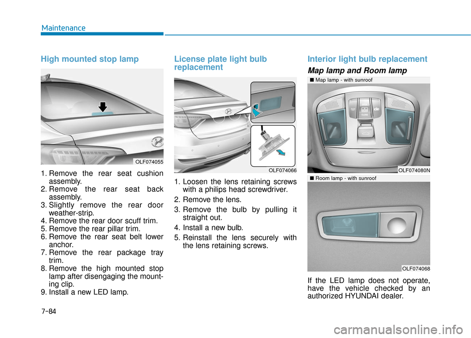 Hyundai Sonata Hybrid 2016  Owners Manual 7-84
Maintenance
High mounted stop lamp
1. Remove the rear seat cushionassembly.
2. Remove the rear seat back assembly.
3. Slightly remove the rear door weather-strip.
4. Remove the rear door scuff tr