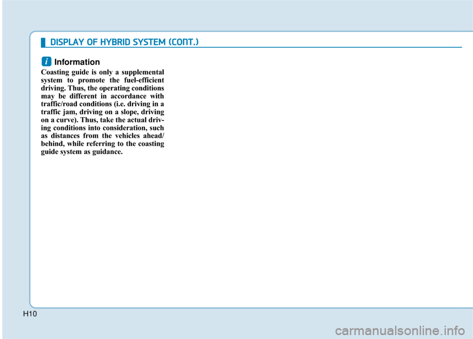 Hyundai Sonata Hybrid 2016  Owners Manual H10
Information 
Coasting guide is only a supplemental
system to promote the fuel-efficient
driving. Thus, the operating conditions
may be different in accordance with
traffic/road conditions (i.e. dr
