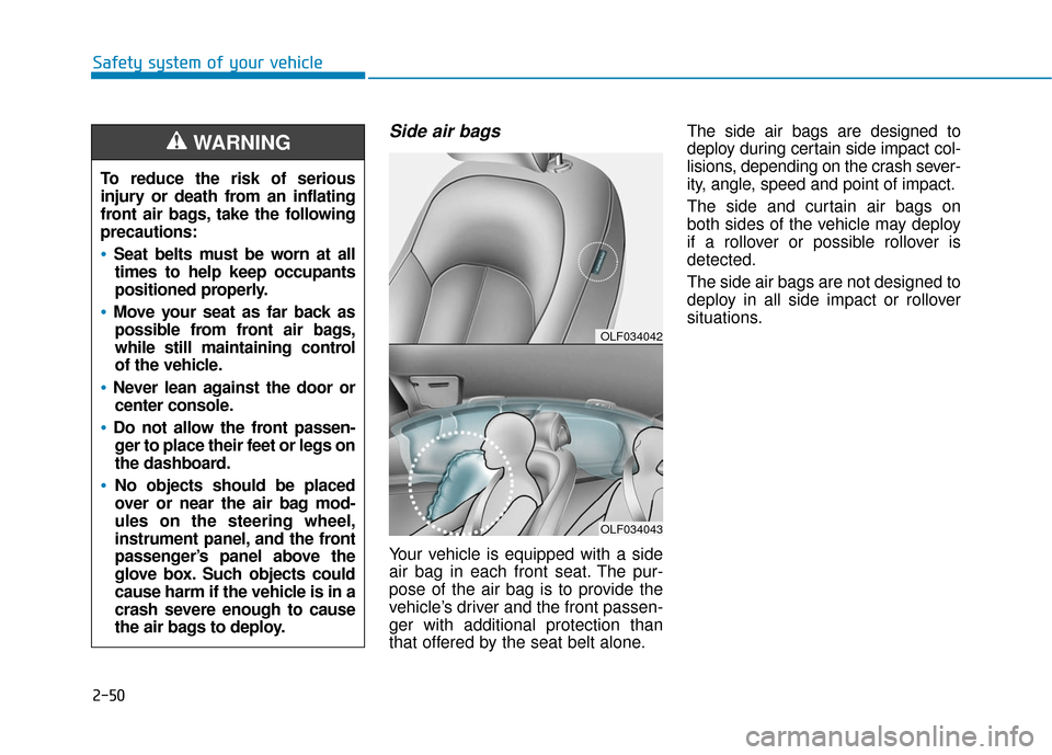 Hyundai Sonata Hybrid 2016 Owners Manual 2-50
Safety system of your vehicle
Side air bags
Your vehicle is equipped with a side
air bag in each front seat. The pur-
pose of the air bag is to provide the
vehicle’s driver and the front passe Hyundai Sonata Hybrid 2016 Owners Manual 2-50
Safety system of your vehicle
Side air bags
Your vehicle is equipped with a side
air bag in each front seat. The pur-
pose of the air bag is to provide the
vehicle’s driver and the front passe