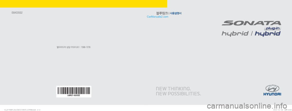 Hyundai Sonata Hybrid 2016  LF쏘나타 하이브리드 표준4 내비게이션 (in Korean) 블루링크 l 사용설명서
멀티미디어 상담 (카오디오) : 1588-7278
E6KOG02
�)�@�-���1�)�&�7�@�(����<�,�0�>�$�6�#�*�4�5�@�$�0�7�&�3��J�O�E�E�������)�@�-���1�)�&�7�@�(����