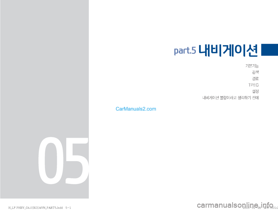 Hyundai Sonata Hybrid 2016  LF쏘나타 하이브리드 표준4 내비게이션 (in Korean) ÝÝÞ
h
ƒý
�5�1�&�(
¸

r:q
IÌ�Ý
IÄŠ�¤?ÞÝ�
y	À
part.5 내비게이션 
05
�)�@�-���1�)�&�7�@�(����<�,�0�>�"�7�/�@�1�"�3�5���J�O�E�E�������)�@�-���1