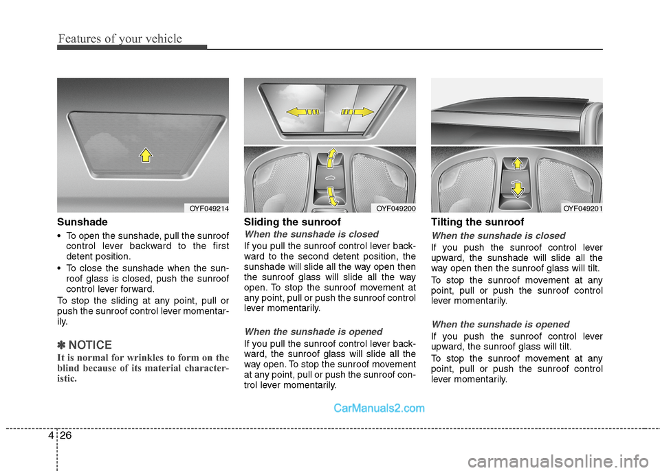 Hyundai Sonata Hybrid 2013  Owners Manual Features of your vehicle
26 4
Sunshade
 To open the sunshade, pull the sunroof
control lever backward to the first
detent position.
 To close the sunshade when the sun-
roof glass is closed, push the 