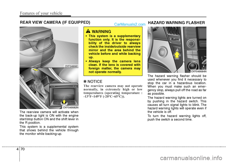 Hyundai Sonata Hybrid 2013 Owners Manual Features of your vehicle
70 4
The rearview camera will activate when
the back-up light is ON with the engine
start/stop button ON and the shift lever in
the R position.
This system is a supplemental s Hyundai Sonata Hybrid 2013 Owners Manual Features of your vehicle
70 4
The rearview camera will activate when
the back-up light is ON with the engine
start/stop button ON and the shift lever in
the R position.
This system is a supplemental s